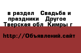  в раздел : Свадьба и праздники » Другое . Тверская обл.,Кимры г.